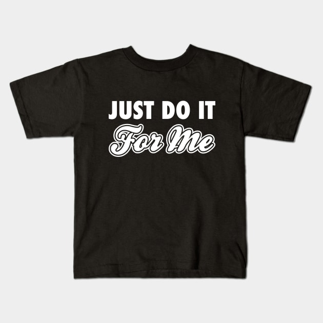 Just Do It For Me White Kids T-Shirt by Lazy Life Co.